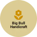 Business logo of Big Bull Handicraft
