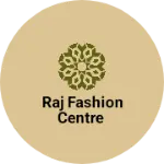 Business logo of Raj fashion centre