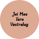 Business logo of Jai maa Tara vastralay