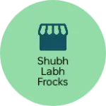 Business logo of Shubh labh frocks