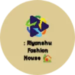 Business logo of : RIYANSHU FASHION HOUSE 🏡