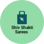 Business logo of Shiv Shakti sarees