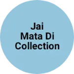 Business logo of Jai mata di collection 123001