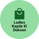 Business logo of Ladies kapde Ki Dukaan
