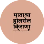 Business logo of मातोश्री होलसेल किराणा स्टोअर्स.