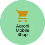 Business logo of Aarohi mobile shop