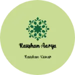 Business logo of Raushan Aarya