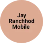 Business logo of Jay ranchhod mobile