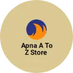 Business logo of Apna A To Z store