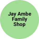 Business logo of Jay ambe family shop