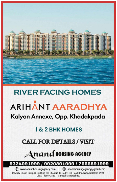 Post image ARIHANT AARADHYA, KALYAN

PROJECT FEATURES
✅ Next to Gandhari Bridge 
✅ Pollution-free Environment
✅ Effortless connectivity with Mumbai and other major cities of India
✅ Residential Township at Kalyan.spanning across 7.5 acres
✅ 1st Project based on Walk to Work concept. 
✅ 30+ Years of legacy.
✅ 60+ project Hapily delivered 
✅ NSC and BSC listed company.
✅ Effortless connectivity to Mumbai and Major cities of Maharashtra

📍 24 x 7 Water Supply  
📍 24 x 7 Power Supply  
📍 World-class Amenities  
📍 1st Ever man made beach concept # in the vicinity  
📍 64000+ sq.ft. Club House and Amenity area#  
📍 300 ft man made beach
📍 One-of-a-kind Three Tier Security System  
📍 Attractive confluence of culture, sports, entertainment and education  
📍 One of the best Infrastructures  
📍 1.5 Acres of amenities and many more...


1BHK

Maintenance Area - 609 sqft - 33 Lakhs + Govt Taxes


2BHK

Maintenance Area - 854 sqft- 46 Lakhs + Govt Taxes



Overall for all Variants.

Saleable 609- carpet 359
Saleable 854- carpet 505


📞Call for further information/Enquiry/Site Visit _____

Anand Housing Agency
Real Estate Consultant.
Contact for Kalyan West
Office Address :
Madhav Srishti, Building ,B-5, Shop No 18, Ground Floor Touch With Main Road, Godrej Hill Road, Khadakpada, Kalyan (West).
Rera : A51700019920

 ☎ - Contact:
9324091999
Ghanshyam O Virwani
Office: ☎️
9920891999 / 7666891999 / 7666491999
Web: www.anandhousingagency.com
Email - anandhousingagency@gmail.com