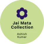 Business logo of jai mata collection