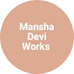 Business logo of Mansha devi works