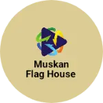 Business logo of Muskan Flag House