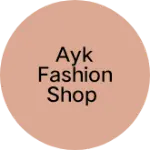 Business logo of AYK FASHION SHOP
