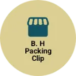 Business logo of B. H PACKING CLIP