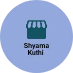 Business logo of SHYAMA KUTHI