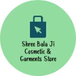 Business logo of Shree Bala Ji Cosmetic & Garments Store