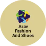 Business logo of Arav fashion and shoes shoroom