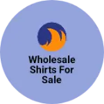 Business logo of Wholesale shirts for sale