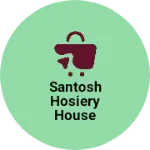 Business logo of SANTOSH HOSIERY HOUSE