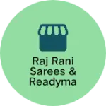 Business logo of Raj Rani sarees & Readymade