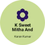 Business logo of K sweet mitha and namkin