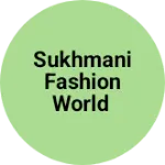 Business logo of SUKHMANI FASHION WORLD