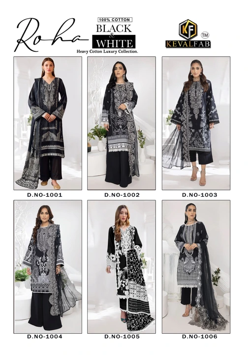 Post image 👑KEVAL FAB👑
*Presents*

*YOUR TRUSTED BRAND NAME*

 *Catalogue Name:*                                               
  🆕 *BLACK &amp;WHITE*

       *💫ROHA💫*


*🌺EXCLUSIVE KARACHI COLLECTION WITH EXPANSIVE DESINGER COLLECTION 🌺*

🧵 *Details*
*Fabrics - HEAVY LUXURY COTTON COLLECTION
*CUT✂️:-*
*TOP: 👗 - 2.50Mtr*
*BOTTOM👖-2.00 Mtr*
*DUPATTA.🧣- 2.25mtr ( Heavy Mal Mal Dupatta)*

  ❄️ *Designs-* *06 Pcs* 🆕
  *{In 1 Full Bale📦 108 Pic)

*RATE:-365+GST*

*LIMITED STOCK* 🔏
*BOOK UR ORDER NOW*

🙏🏻 *THANK YOU FOR SUPPORT* 🙏🏻
*Regarding*🤝🏻
*Keval Fab*
*(India)*🇮🇳

*READY TO SHIP 🚢*