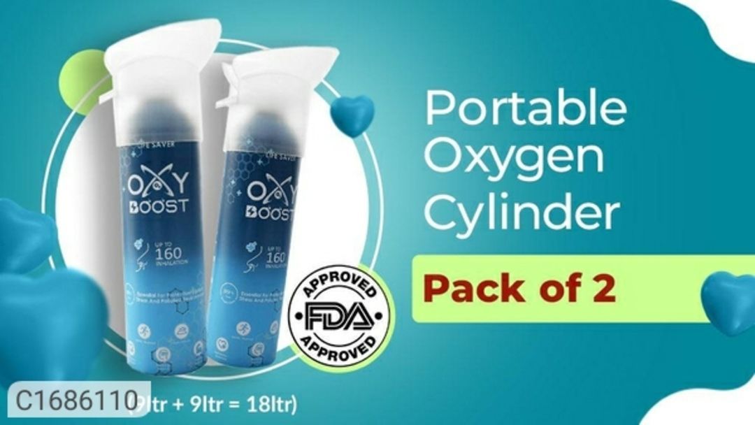 Post image *Catalog Name:* OXY BOOST Portable Oxygen Cylinder 9 Ltr Pack of 2

*Details:*
Package Contains: OXY BOOST Natural Portable Oxygen Cylinder Can With Inbuilt Mask - 9 Litre + 9 Litre
Brand:  OXY BOOST
Weight: 18 Litre
Description: Breathing Pure oxygen helps to restore oxygen levels and improve body function to normal for the people require pure oxygen. Now the world has got easy access to pure fresh natural oxygen.
Portable: Can be easily carried because oxygen is weightless
Oxy Boost portable oxygen can helps in breathlessness during sudden shock, jerk , suffocation and choking.
First of its kind: Disposable, safe and light weight Oxygen Can with an inbuilt mask
Extremely Easy to Use: Just place your chin on the surface of the mask and press the trigger with your hand or chin
Controlled Pressure: The air pressure or velocity reduces because of the mask which makes it an ideal choice and easy to use
Designs: 3


💥 *FREE COD* 
🚫 No Returns Applicable 
🚚 *Delivery*: Within 7 days