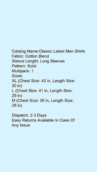 Post image Whatsapp -&gt; +919944627424
Catalog Name:*Classic Latest Men Shirts*
Fabric: Cotton Blend
Sleeve Length: Long Sleeves
Pattern: Solid
Multipack: 1
Sizes:
XL (Chest Size: 43 in, Length Size: 30 in) 
L (Chest Size: 41 in, Length Size: 29 in) 
M (Chest Size: 39 in, Length Size: 28 in) 

Dispatch: 2-3 Days
Easy Returns Available In Case Of Any Issue
*Proof of Safe Delivery! Click to know on Safety Standards of Delivery Partners- https://bit.ly/30lPKZF