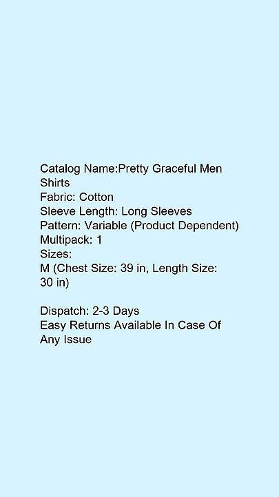Post image Whatsapp -&gt; +919944627424
Catalog Name:*Pretty Graceful Men Shirts*
Fabric: Cotton
Sleeve Length: Long Sleeves
Pattern: Variable (Product Dependent)
Multipack: 1
Sizes:
M (Chest Size: 39 in, Length Size: 30 in) 

Dispatch: 2-3 Days
Easy Returns Available In Case Of Any Issue
*Proof of Safe Delivery! Click to know on Safety Standards of Delivery Partners- https://bit.ly/30lPKZF