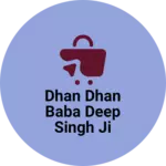 Business logo of Dhan dhan baba deep singh ji agencies