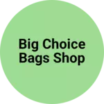 Business logo of Big Choice Bags Shop