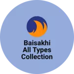Business logo of Baisakhi All Types Collection Store