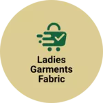 Business logo of Ladies garments fabric