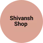 Business logo of Shivansh shop